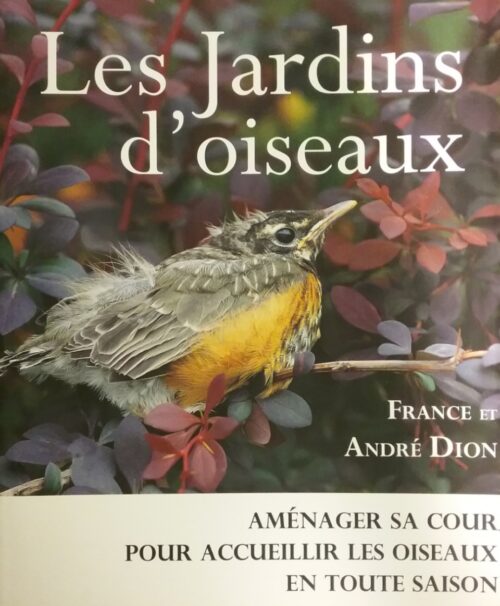 Les jardins d'oiseaux aménager sa cour pour accueillir les oiseaux en toute saison France Dion André Dion