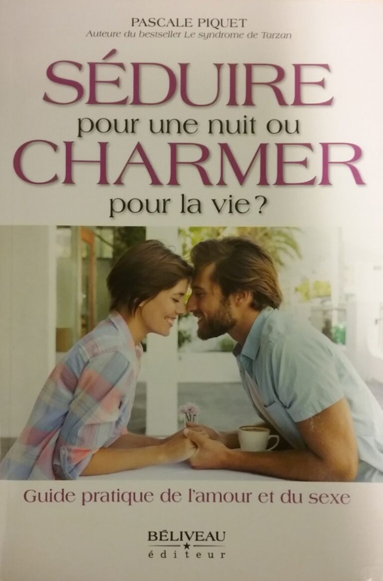 Séduire pour une nuit ou charmer pour la vie ? Guide pratique de l’amour et du sexe Pascale Piquet