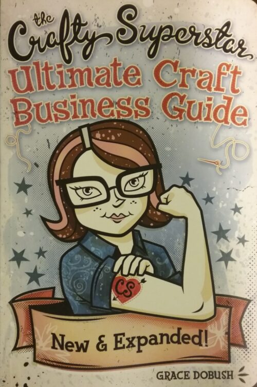 The Crafty Superstar Ultimate Craft Business Guide Grace Dobush