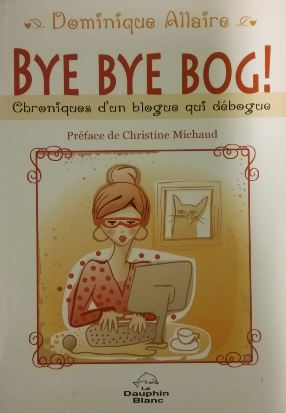 Bye Bye Bog ! Chronique d’un blogue qui débogue Dominique Dallaire