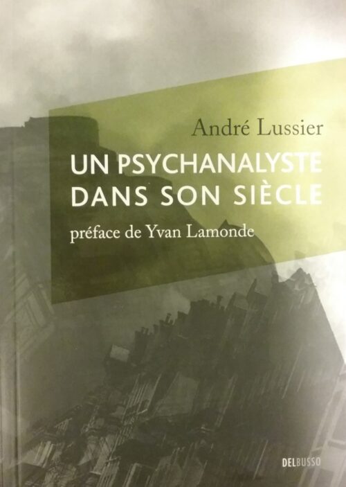 Un psychanalyste dans son siècle André Lussier