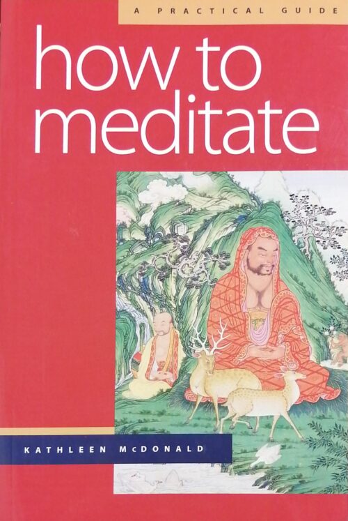 How to Meditate : A Practical Guide 2nd Edition Kathleen McDonald