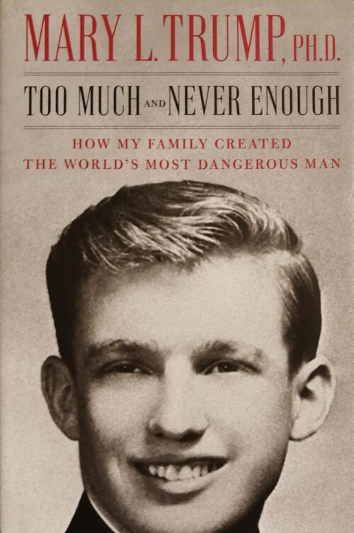 Too Much and Never Enough : How My Family Created the World’s Most Dangerous Man Mary L. Trump