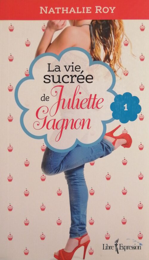 La vie sucrée de Juliette Gagnon Tome 1 : Skinny jeans et crème glacée à la gomme balloune Nathalie Roy