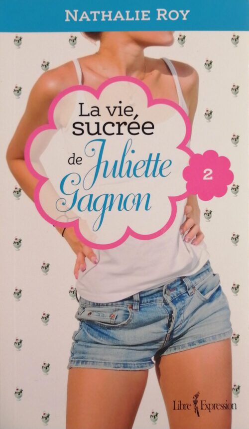 La vie sucrée de Juliette Gagnon Tome 2 : Camisole en dentelle et sauce au caramel Nathalie Roy