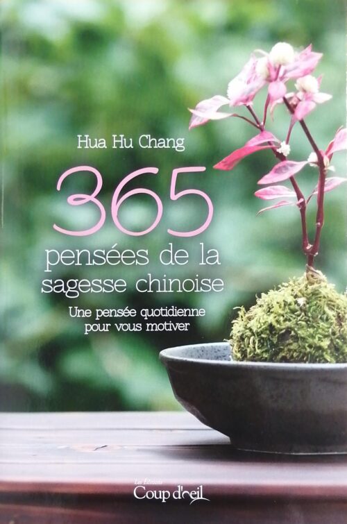 365 pensées de la sagesse chinoise : Une pensée quotidienne pour vous motiver Hua Hu Chang