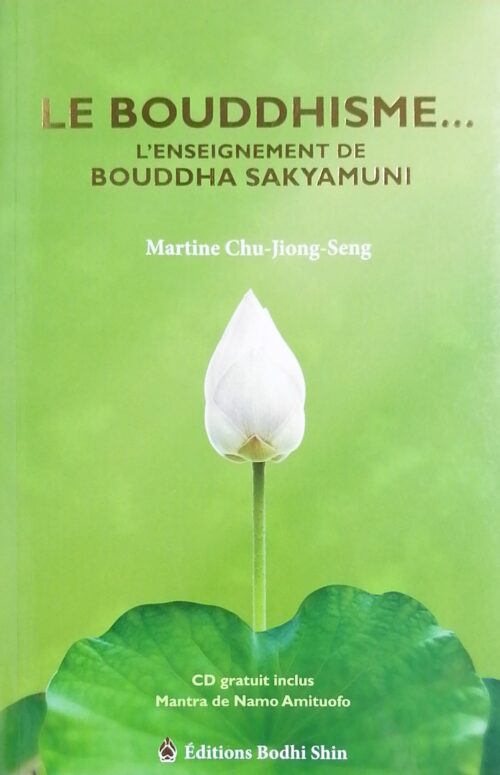 Le Bouddhisme : L’enseignement de Bouddha Sakyamuni Martine Chu-Jiong-Seng