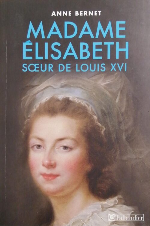 Madame Élisabeth : Soeur de Louis XVI Anne Bernet