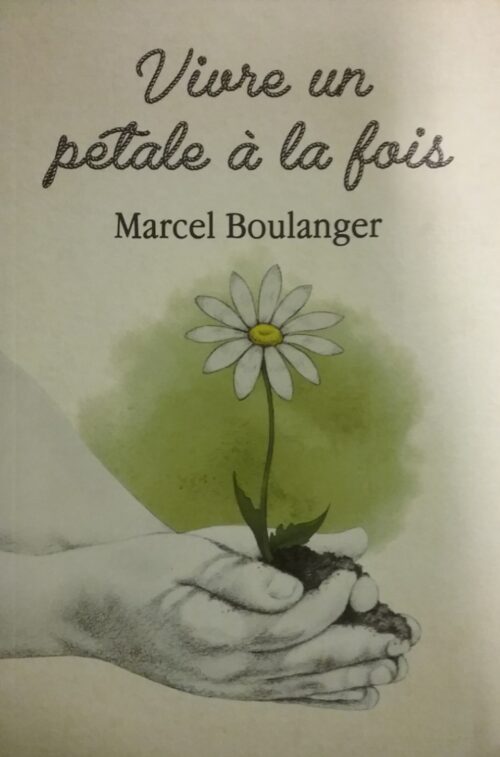 Vivre un pétale à la fois Marcel Boulanger