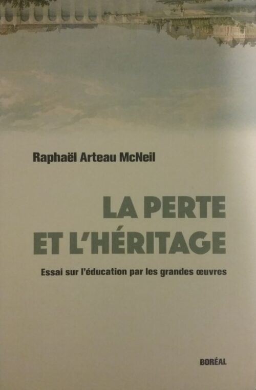La perte et l'héritage essai sur l'éducation par les grandes oeuvres Raphaël Arteau McNeil