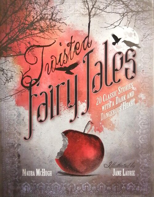 Twisted Fairy Tales : 20 Classic Stories with a Dark and Dangerous Heart Maura McHugh, Jane Laurie