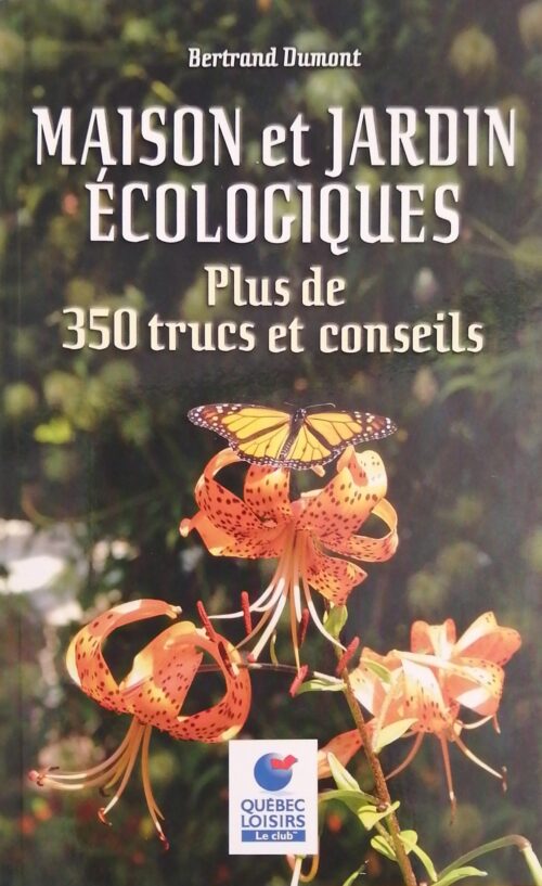 Maison et jardin écologiques : Plus de 350 trucs et conseils Bertrand Dumont