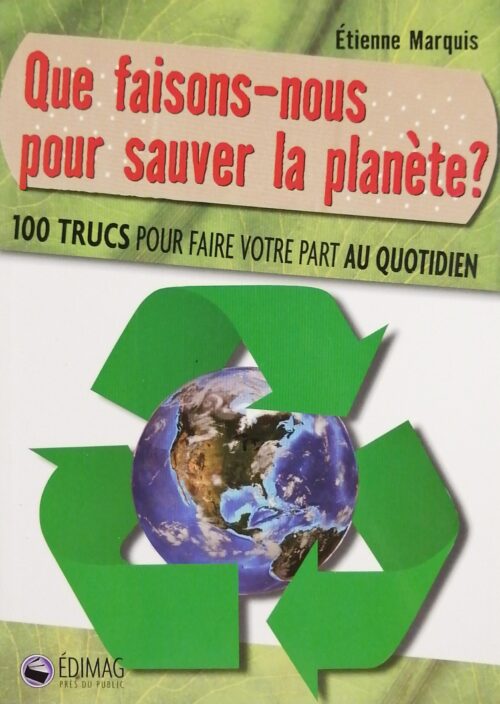 Que faisons-nous pour sauver la planète ? : 100 trucs pour faire votre part au quotidien Étienne Marquis