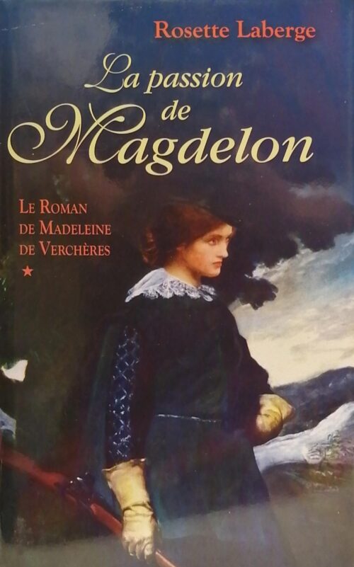Le roman de Madeleine de Verchères tome 1 la passion de Magdelon Rosette Laberge