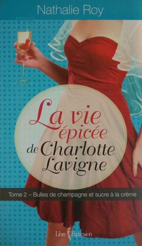 La vie épicée de Charlotte Lavigne tome 2 bulles de champagne et sucre à la crème Nathalie Roy