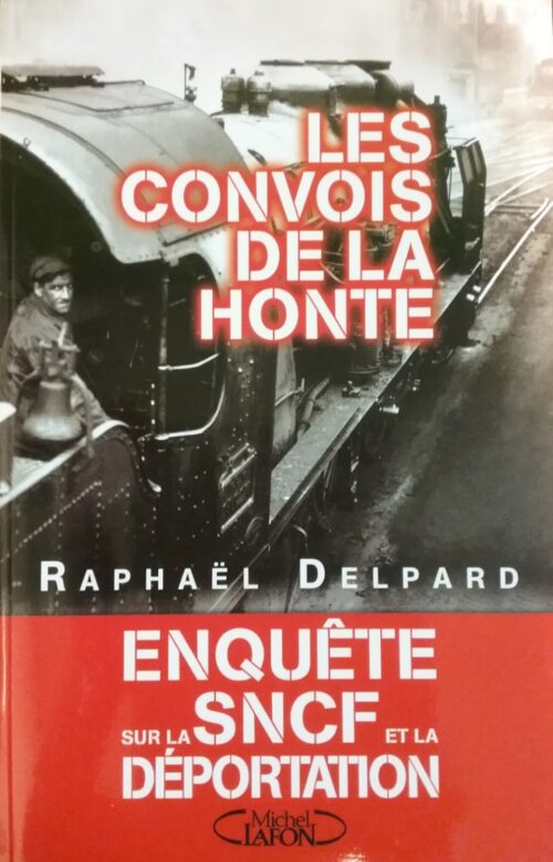Les convois de la honte enquête sur la SNCF et la Déportation (1941-1945) Raphaël Delpard