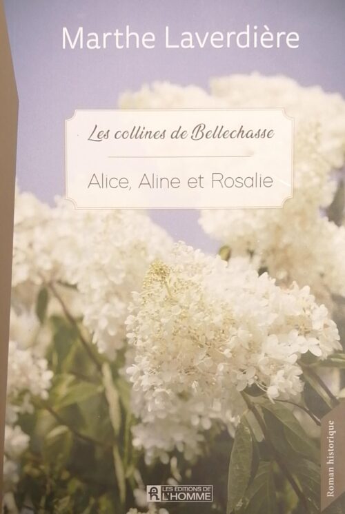 Les collines de Bellechasse Tome 3 : Alice, Aline et Rosalie Marthe Laverdière