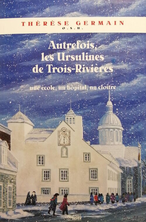 Autrefois, les ursulines de Trois-Rivières Thérèse Germain