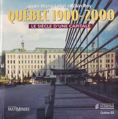 Québec 1900-2000 : le siècle d’une capitale Jean-Marie Lebel, Alain Roy