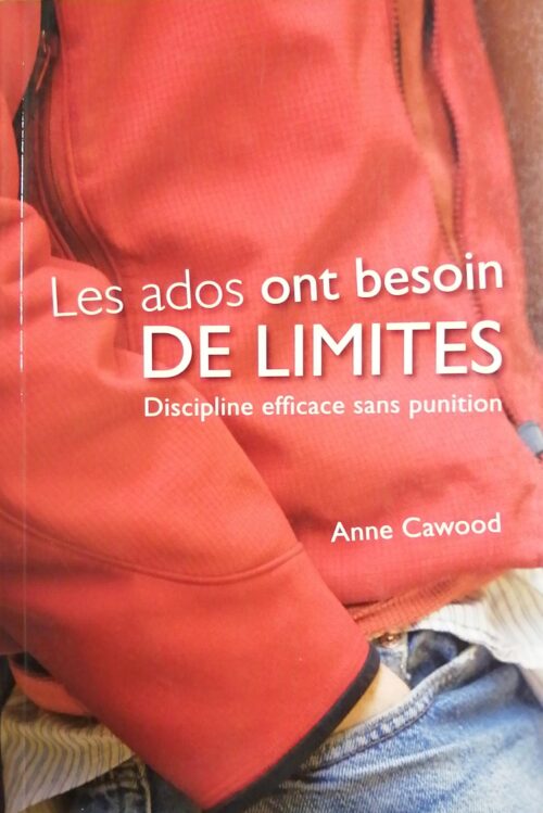 Les ados ont besoin de limites : Discipline efficace sans punition Anne Cawood