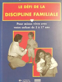 Le défi de la discipline familiale : Pour mieux vivre avec votre enfant de 2 à 17 ans Johanne Lamarre