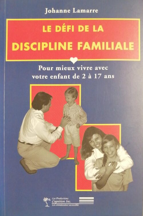 Le défi de la discipline familiale : Pour mieux vivre avec votre enfant de 2 à 17 ans Johanne Lamarre