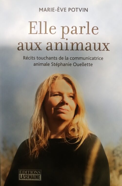 Elle parle aux animaux récits touchants de la communicatrice animale Stéphanie Ouellette