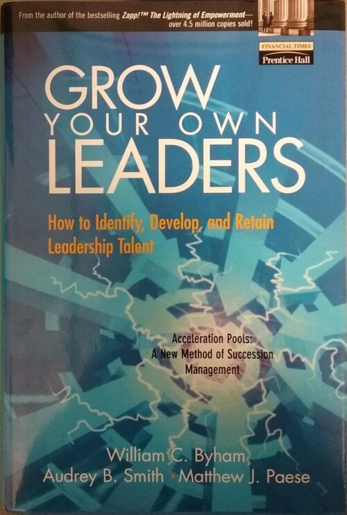Grow your own Leaders : How to Identify, Develop, and Retain Leadership Talent