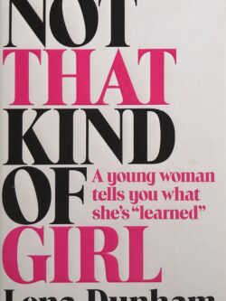 Not That Kind of Girl : A Young Woman Tells You What She’s "Learned" Lena Dunham
