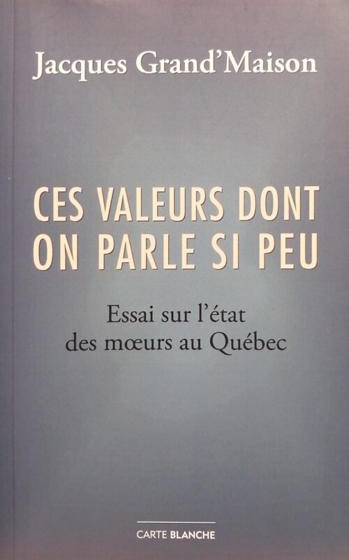 Ces valeurs dont on parle si peu : Essai sur l’état des moeurs au Québec Jacques Grand'Maison
