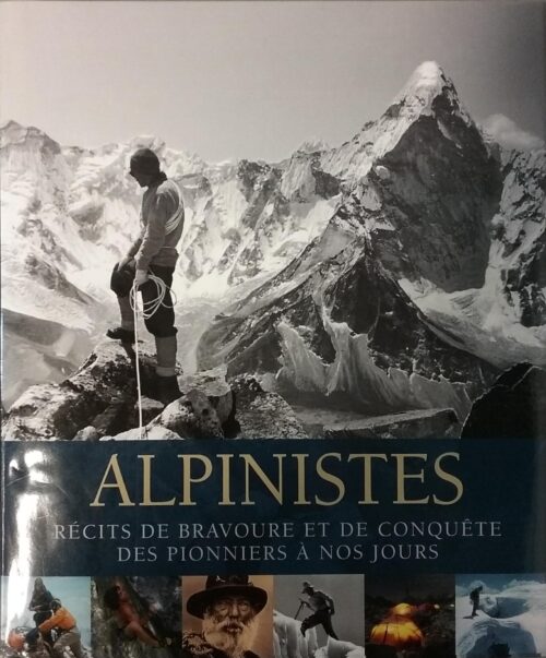 Alpinistes : récits de bravoure et de conquête des pionniers à nos jours