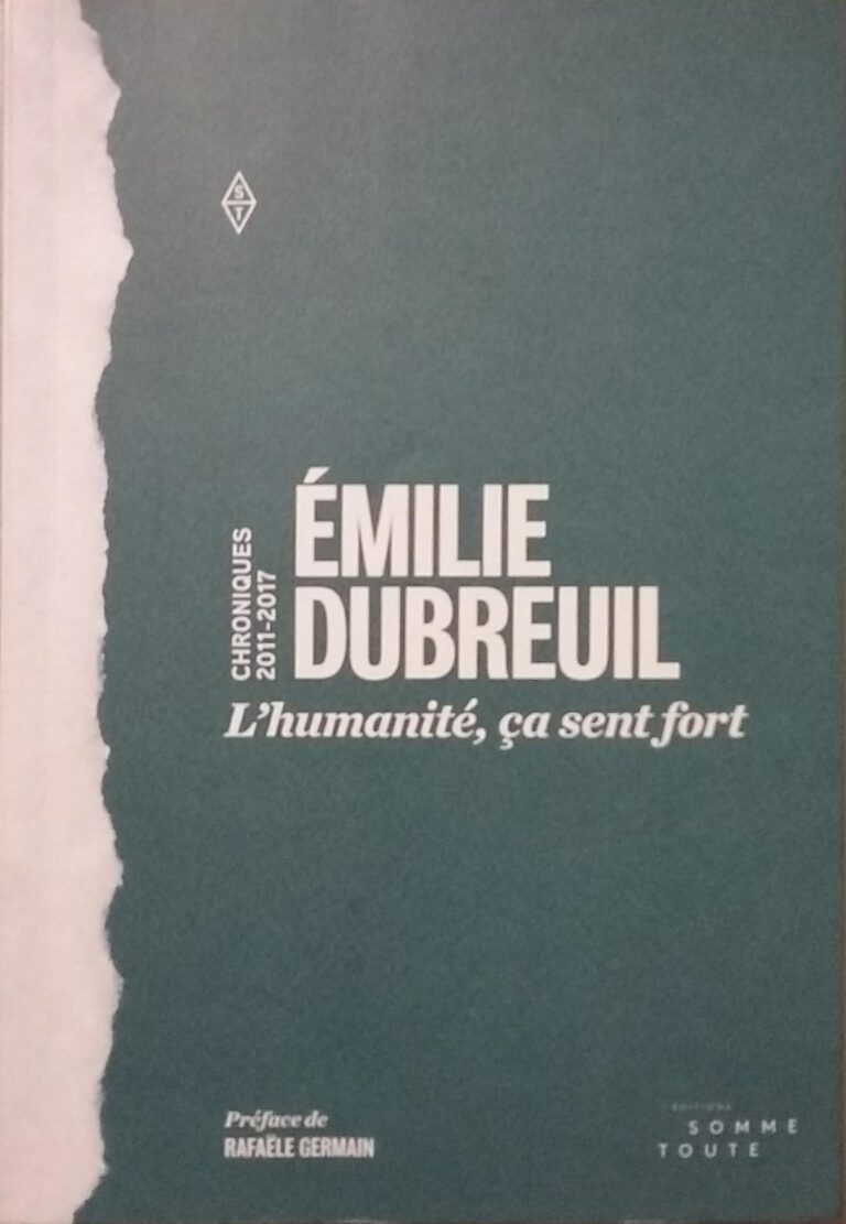 Chroniques 2011-2017 : L’humanité, ça sent fort Émilie Dubreuil