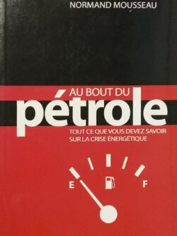 Au bout du pétrole : Tout ce que vous devez savoir sur la crise énergétique Normand Mousseau