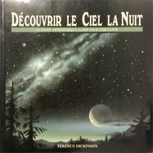 Découvrir le ciel la nuit : Le guide astronomique Alpha pour débutants Terence Dickinson John Bianchi