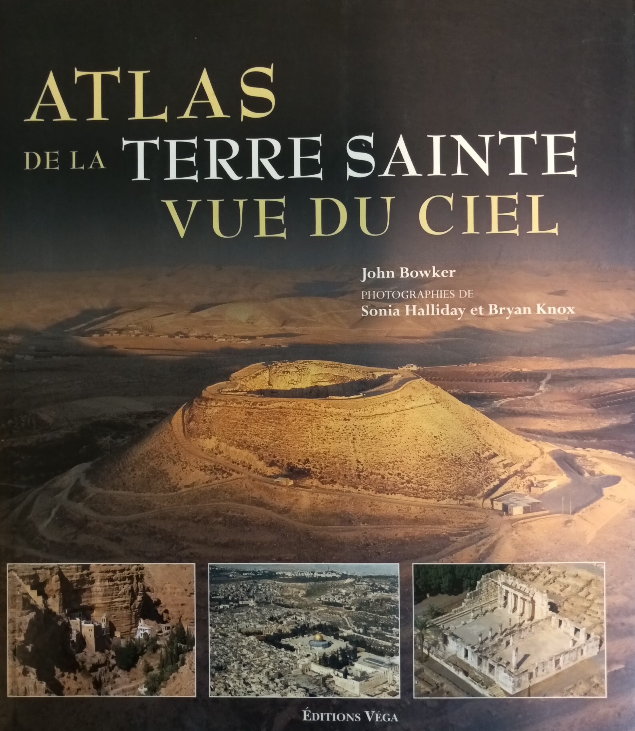 Atlas de la Terre Sainte vue du ciel : Découvrez les lieux sacrés vus du ciel John Bowker