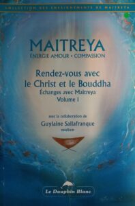 Rendez-vous avec le Christ et le Bouddha : Échanges avec Maitreya Tome 1 Maitreya Guylaine Sallafranque