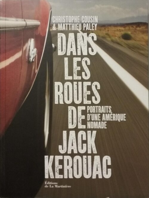 Dans les roues de Jack Kerouac : Portraits d'une Amérique nomade Christophe Cousin Matthieu Paley