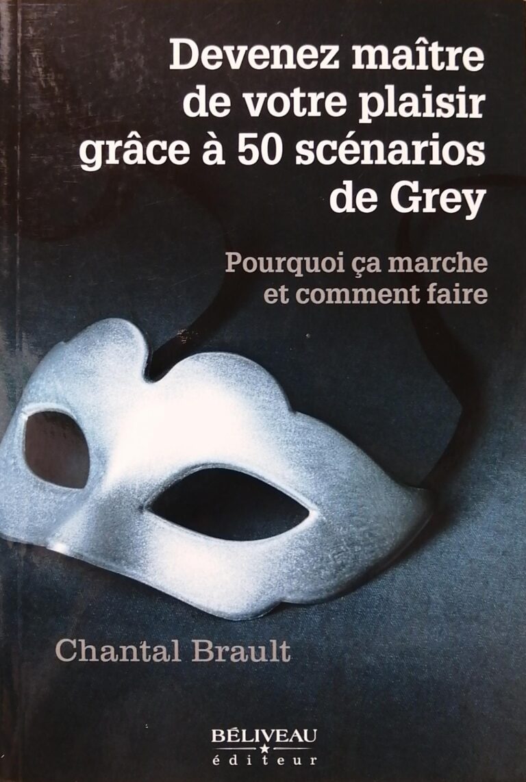 Devenez maître de votre plaisir grâce à 50 scénarios de Grey : Pourquoi ça marche et comment faire Chantal Brault