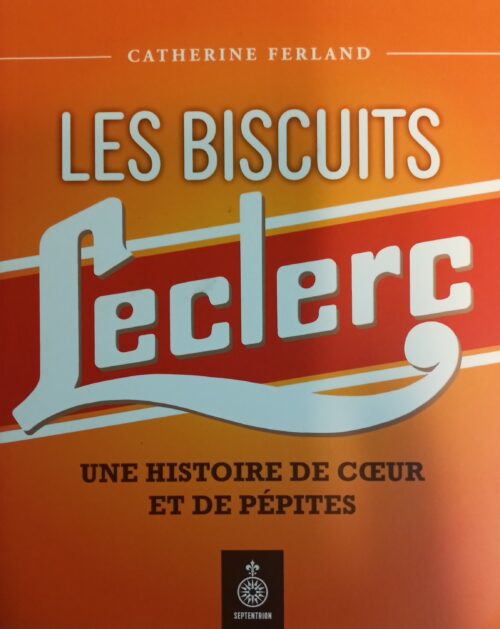 Les biscuits Leclerc : Une histoire de coeur et de pépites Catherine Ferland