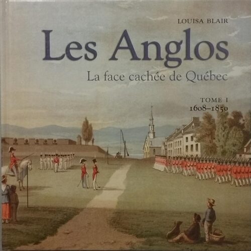 Les Anglos : La face cachée de Québec Tome 1: 1608-1850 Louisa Blair