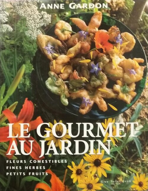 Le gourmet au jardin : Fleurs comestibles, fines herbes, petits fruits Anne Gardon