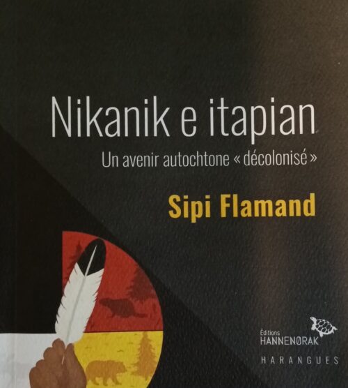 Nikanik e itapian : Un avenir autochtone décolonisé Sipi Flamand