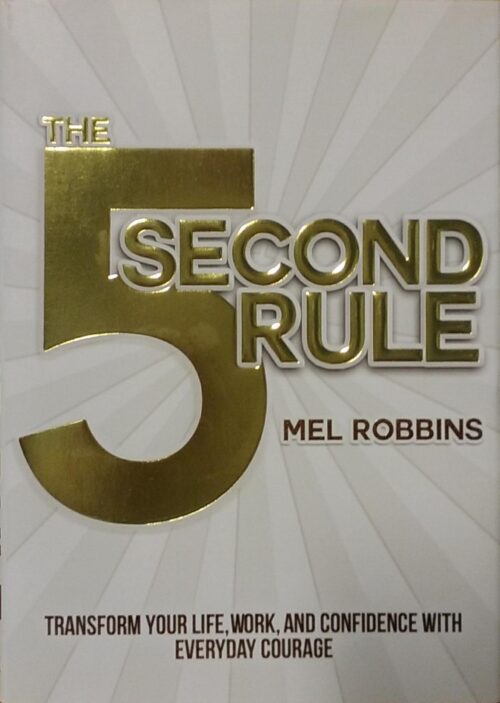 The 5 Second Rule : Transform your Life, Work and Confidence with Everyday Courage Mel Robbins