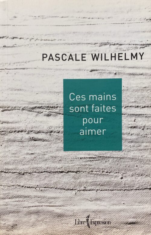 Ces mains sont faites pour aimer Pascale Wilhelmy