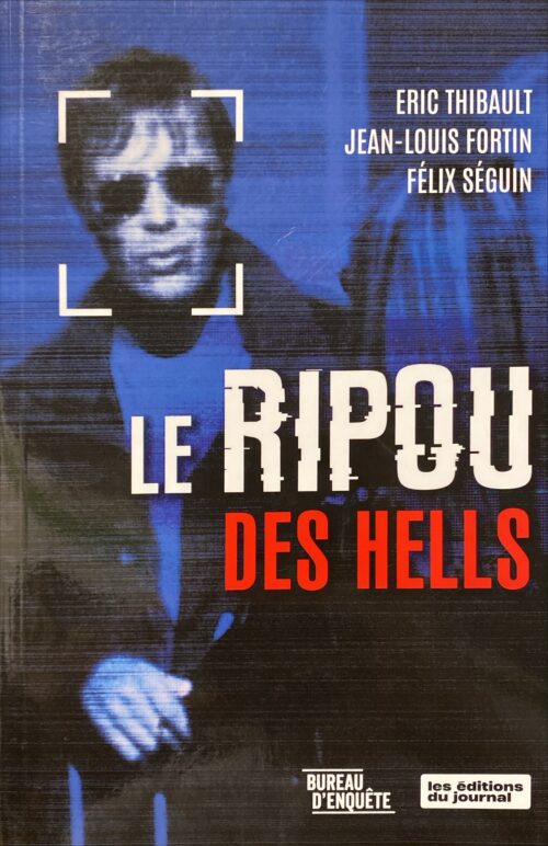 Le ripou des Hells Eric Thibault, Jean-Louis Fortin, Félix Séguin