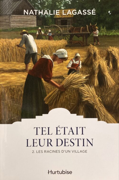 Tel était leur destin Tome 2 : Les racines d'un village Nathalie Lagassé