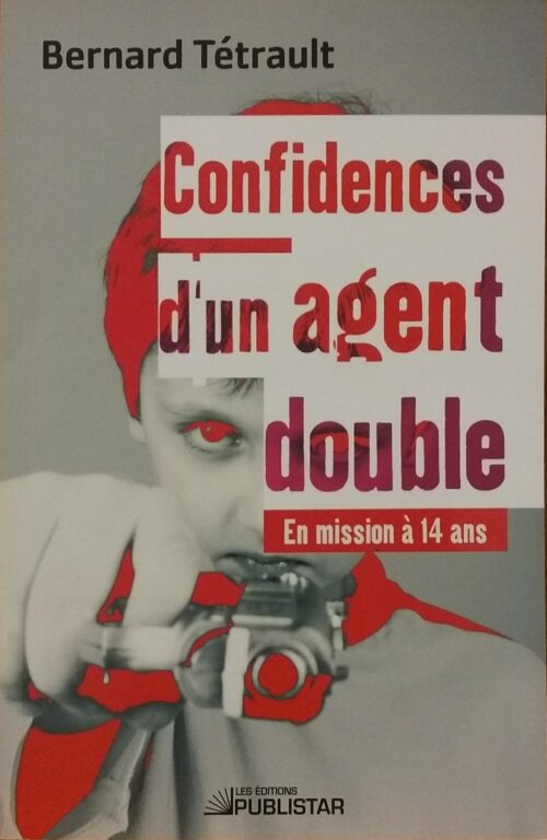 Confidences dun agent double : En mission à 14 ans Bernard Tétrault