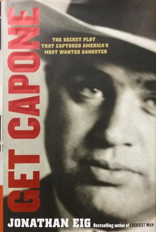 Get Capone : The Secret Plot That Captured America's Most Wanted Gangster Jonathan Eig