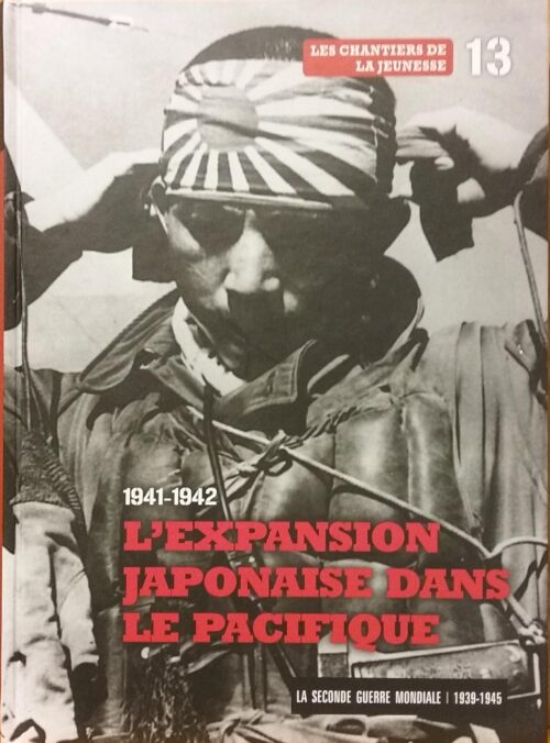 La Seconde Guerre mondiale 1939-1945 : Les chantiers de la jeunesse : 1941-1942 L'expansion japonaise dans le pacifique