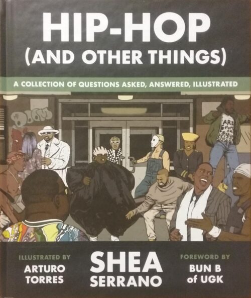 Hip-Hop (and other things) : A collection of questions asked, answered, illustrated Shea Serrano Arturo Torres